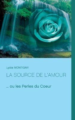 La source de l'amour: ... ou les perles du Coeur - Lydia Montigny - cover