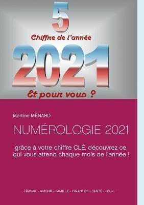 Numérologie 2021: grâce à votre chiffre CLÉ, découvrez ce qui vous attend chaque mois de l'année ! - Martine Ménard - cover