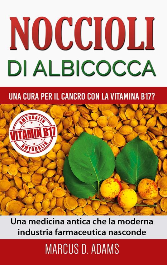 Noccioli di albicocca - una cura per il cancro con la vitamina B17? - Marcus D. Adams - ebook