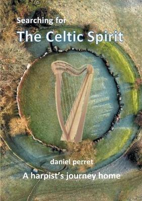 Searching for the Celtic Spirit: A Harpists Journey Home - Daniel Perret - cover