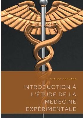 Introduction a l'etude de la medecine experimentale: un precis de methodologie scientifique publie en 1865 par Claude Bernard, professeur au College de France et fondateur de l'ecole de physiologie francaise. - Claude Bernard - cover