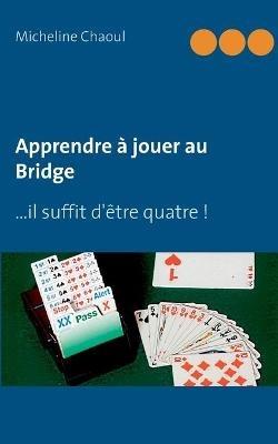Apprendre à jouer au Bridge: ...il suffit d'être quatre ! - Micheline Chaoul - cover