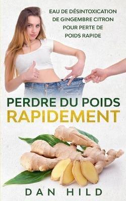 Perdre du Poids Rapidement: Eau de Desintoxication de Gingembre Citron Pour Perte de Poids Rapide - Dan Hild - cover