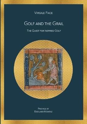 Golf and the Grail: The Quest for Inspired Golf - Virgile Pace - cover