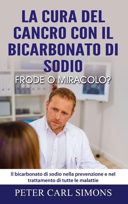 La cura del cancro con il bicarbonato di sodio - frode o miracolo? - Peter Carl Simons - ebook