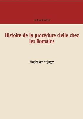 Histoire de la procédure civile chez les Romains: Magistrats et juges - Ferdinand Walter - cover