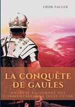 La conquête des Gaules: Analyse Raisonnée des Commentaires de Jules César
