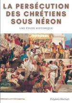 La persécution des chrétiens sous Néron: Etude historique