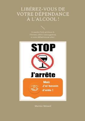 Libérez-vous de votre dépendance à l'alcool !: Demandez l'aide précieuse de l'Univers, allié à l'autosuggestion, et restez définitivement sobre ! - Martine Ménard - cover