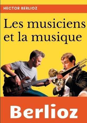 Les musiciens et la musique: un essai de sociologie de la musique et de musicologie par Hector Berlioz - Hector Berlioz - cover