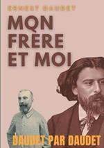 Daudet par Daudet: Mon frère et moi: Alphonse Daudet vu par son frère, l'écrivain Ernest Daudet