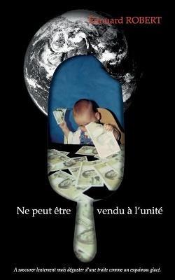 Ne Peut Être Vendu À l'Unité: À savourer lentement mais déguster d'une traite comme un esquimau glacé. - Édouard Robert - cover