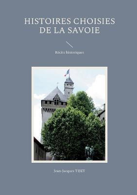 Histoires choisies de la Savoie: Récits historiques - Jean-Jacques Tijet - cover