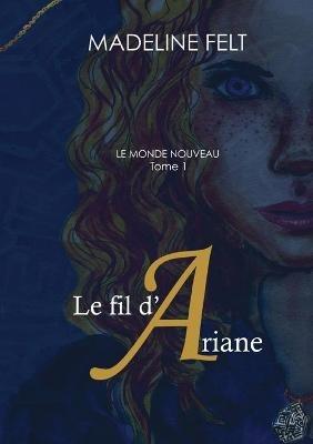 Le fil d'Ariane: Le Monde Nouveau, Tome 1 - Madeline Felt - cover