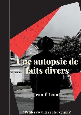 Une autopsie de faits divers: Petites Rivalités Entre Voisins - Jean Étienne - cover