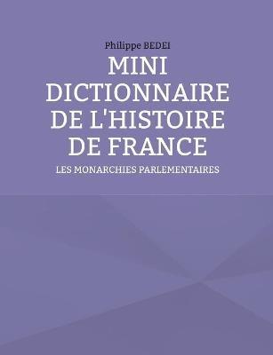 Mini Dictionnaire de l'Histoire de France: Les Monarchies parlementaires - Philippe Bedei - cover