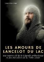 Les Amours de Lancelot du Lac: une oeuvre clé de la Légende arthurienne et des chevaliers de la Table ronde - Jacques Boulenger - cover