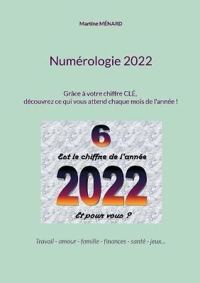 Numerologie 2022: Grace a votre chiffre CLE, decouvrez ce qui vous attend chaque mois de l'annee ! - Martine Menard - cover