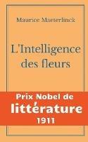 L'Intelligence des fleurs: Prix Nobel de Littérature 1911 - Maurice Maeterlinck - cover