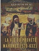 La vie du prophète Mahomet (570-632): Mahomet et les origines de l'islam - Washington Irving - cover