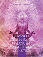 Advanced Course in Yogi Philosophy and Oriental Occultism: Light On The Path, Spiritual Consciousness, The Voice Of Silence, Karma Yoga, Gnani.
