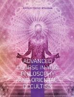 Advanced Course in Yogi Philosophy and Oriental Occultism: Light On The Path, Spiritual Consciousness, The Voice Of Silence, Karma Yoga, Gnani. - William Walker Atkinson - cover