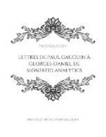 Lettres de Paul Gauguin a Georges-Daniel de Monfreid: La correspondance entre le peintre post-impressionniste et le peintre, sculpteur, graveur, ceramiste et maitre-verrier francais.