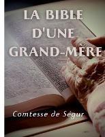 La Bible d'une grand mère (Ancien et Nouveau Testament): l'Evangile, les Actes des apôtres et l'Ancien Testament racontés pour les enfants par la Comtesse de Ségur - Comtesse de Ségur - cover