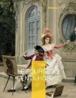 Le Bourgeois gentilhomme: La comédie-ballet d'un riche bourgeois - - Molière - cover