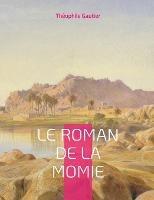 Le Roman de la momie: Celebre roman-feuilleton - Theophile Gautier - cover
