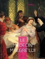 Le Medecin malgre lui: La celebre piece de Moliere - - Moliere - cover
