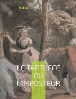 Le Tartuffe ou l'Imposteur: Une comedie jouee devant Louis XIV en 1664 - - Moliere - cover