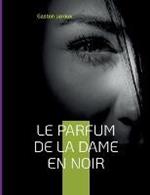 Le Parfum de la dame en noir: Deuxième épisode des aventures de Joseph Rouletabille