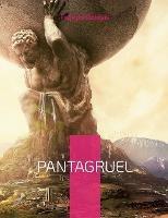 Pantagruel: Les horribles et epouvantables faits et prouesses du tres renomme Pantagruel Roi des Dipsodes - Francois Rabelais - cover