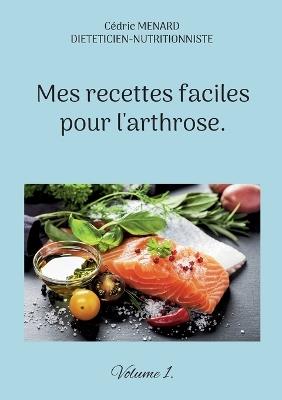 Mes recettes faciles pour l'arthrose. - Cédric Menard - cover