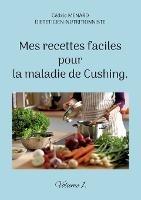 Mes recettes faciles pour la maladie de Cushing.: Volume 1. - Cédric Menard - cover