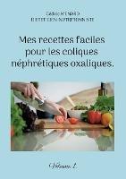 Mes recettes faciles pour les coliques néphrétiques oxaliques.: Volume 1.