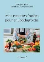 Mes recettes faciles pour l'hypothyroïdie.: Volume 1.