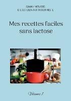 Mes recettes faciles sans lactose.: Volume 1. - Cédric Menard - cover