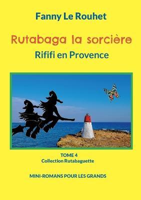 Rutabaga la sorciere: Rififi en Provence - Fanny Le Rouhet - cover