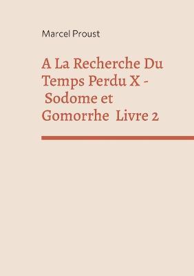 A La Recherche Du Temps Perdu X: Sodome Et Gomorrhe Deuxieme Partie - Marcel Proust - cover