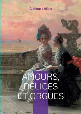 Amours, delices et orgues - Alphonse Allais - cover