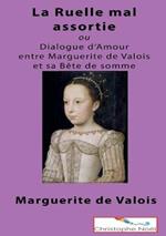 La Ruelle mal assortie: ou Dialogue entre Marguerite de Valois et sa Bete de Somme