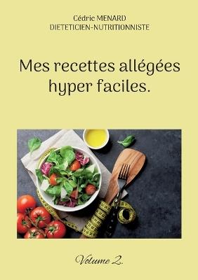 Mes recettes allégées hyper faciles.: Volume 2. - Cédric Menard - cover