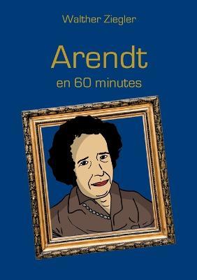 Arendt en 60 minutes - Walther Ziegler - cover