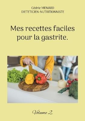Mes recettes faciles pour la gastrite.: Volume 2. - Cédric Menard - cover