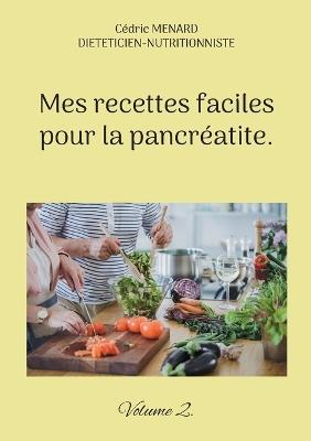 Mes recettes faciles pour la pancréatite.: Volume 2. - Cédric Menard - cover