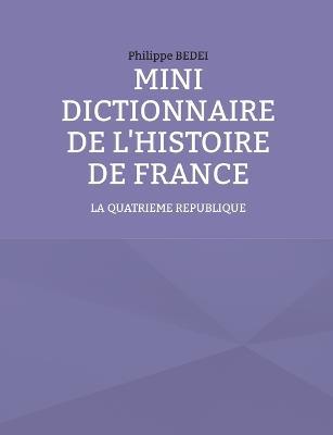 Mini Dictionnaire de l'Histoire de France: La IV eme REPUBLIQUE - Philippe Bedei - cover