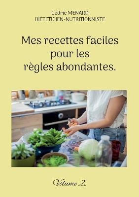 Mes recettes faciles pour les règles abondantes.: Volume 2. - Cédric Menard - cover