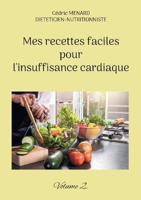 Mes recettes faciles pour l'insuffisance cardiaque.: Volume 2. - Cédric Menard - cover